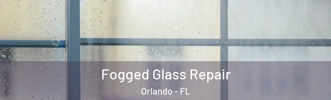 Fogged Glass Repair Orlando - FL