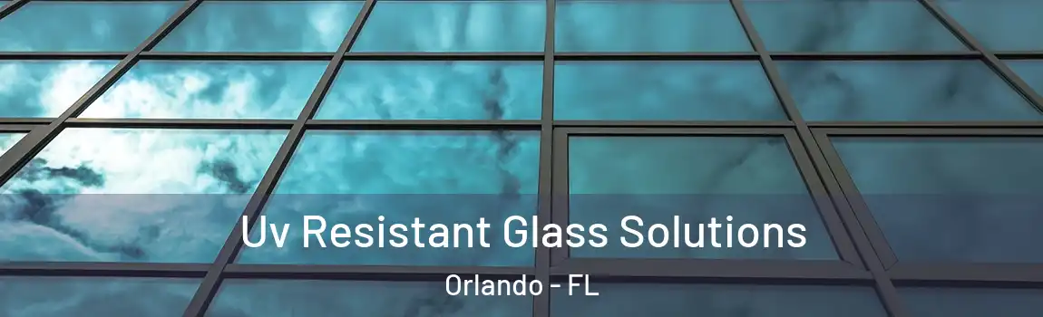  Uv Resistant Glass Solutions Orlando - FL